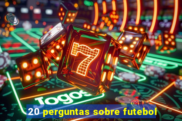 20 perguntas sobre futebol